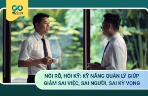 Nói rõ, hỏi kỹ: Kỹ năng quản lý giúp giảm sai việc, sai người, sai kỳ vọng